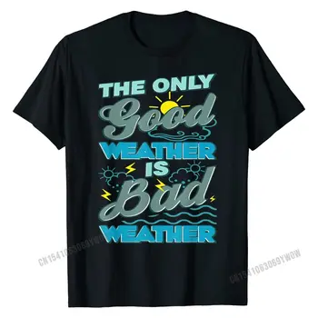 Единственная хорошая погода-это плохая погода, Метеорологическая футболка, Новый дизайн, Мужские футболки, хлопковые топы, персонализированные Футболки